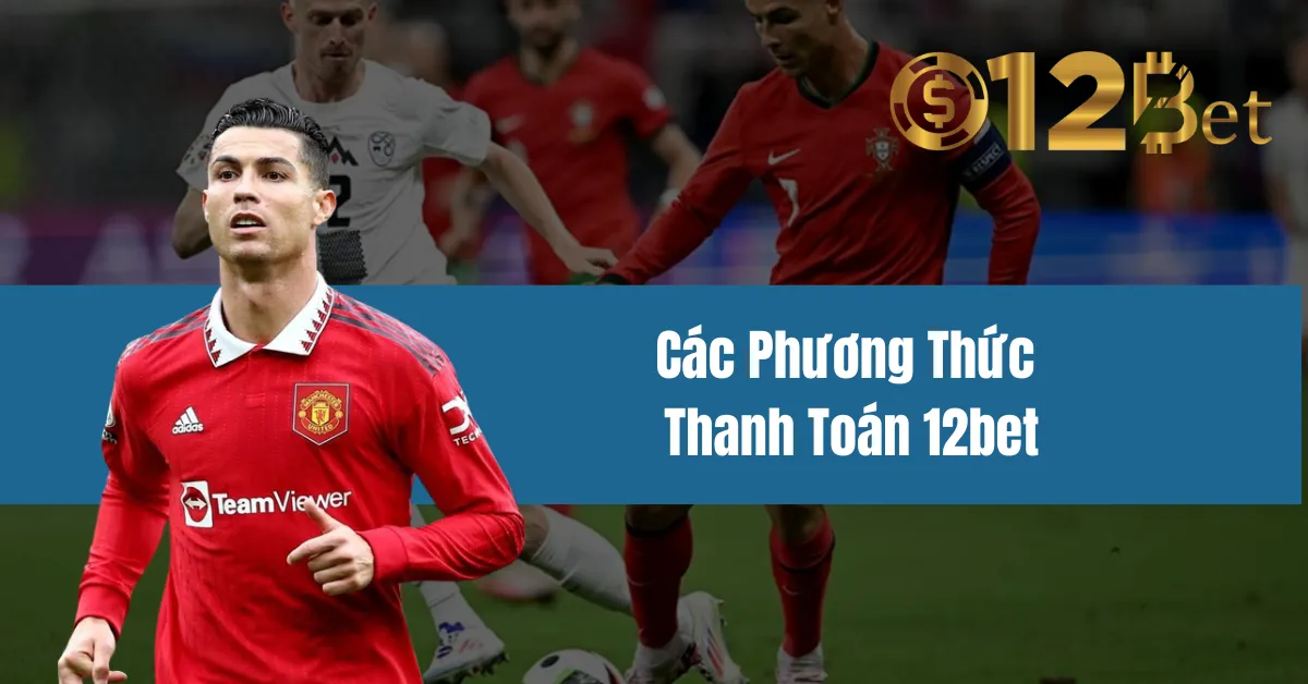 Các Phương Thức Thanh Toán 12bet