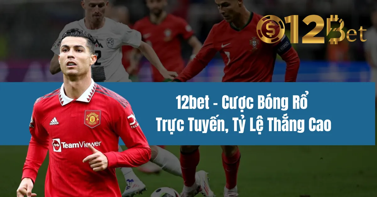 12bet – Cược Bóng Rổ Trực Tuyến, Tỷ Lệ Thắng Cao