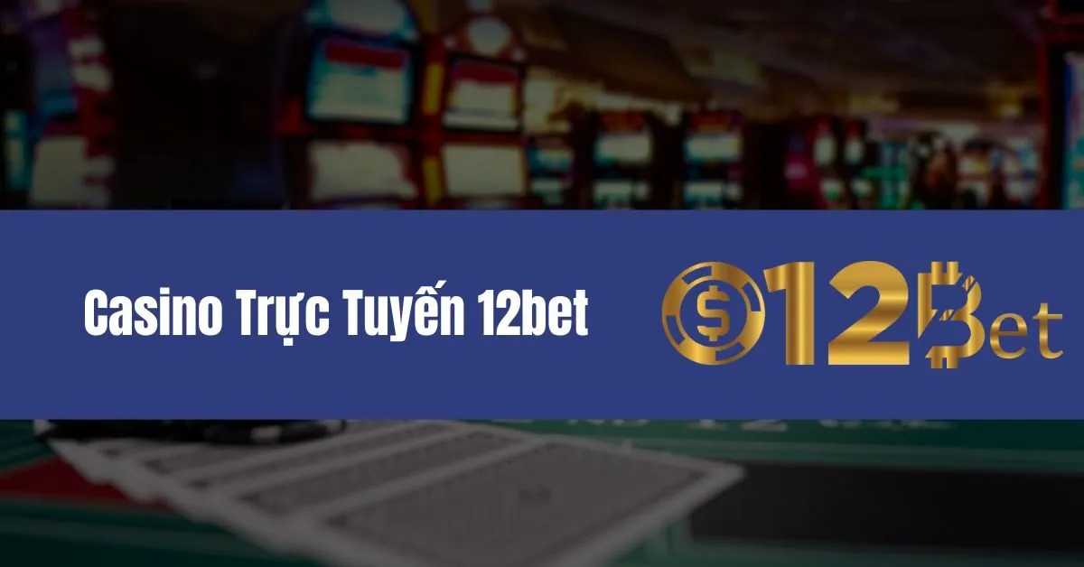 Casino Trực Tuyến 12bet