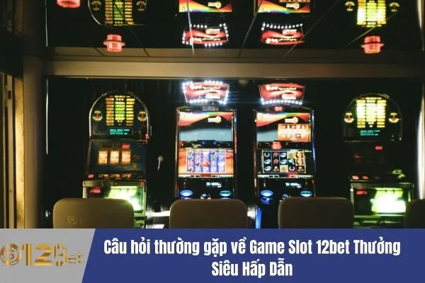 Game Slot 12bet Thưởng Siêu Hấp Dẫn