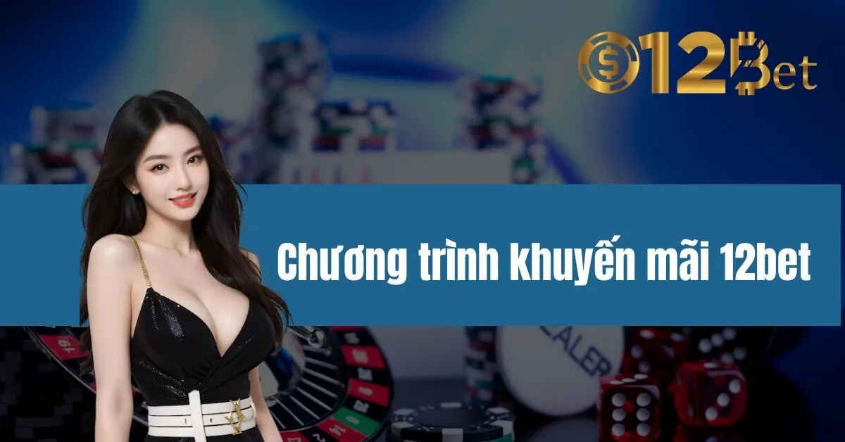 Chương trình khuyến mãi 12bet