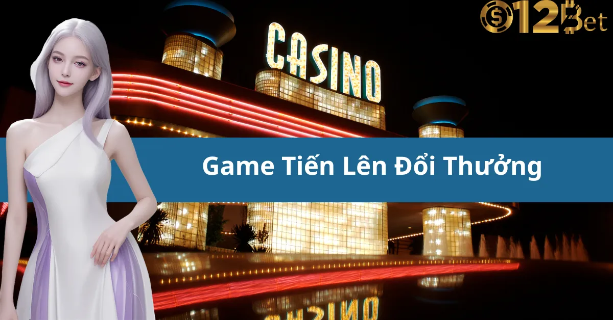 Chơi Game Tiến Lên Đổi Thưởng Trực Tuyến Hấp Dẫn 12bet – Cơ Hội Thắng Lớn Mỗi Ngày