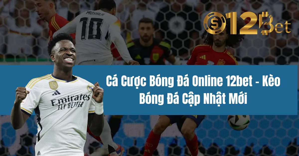 Cá Cược Bóng Đá Online 12bet – Kèo Bóng Đá Cập Nhật Mới