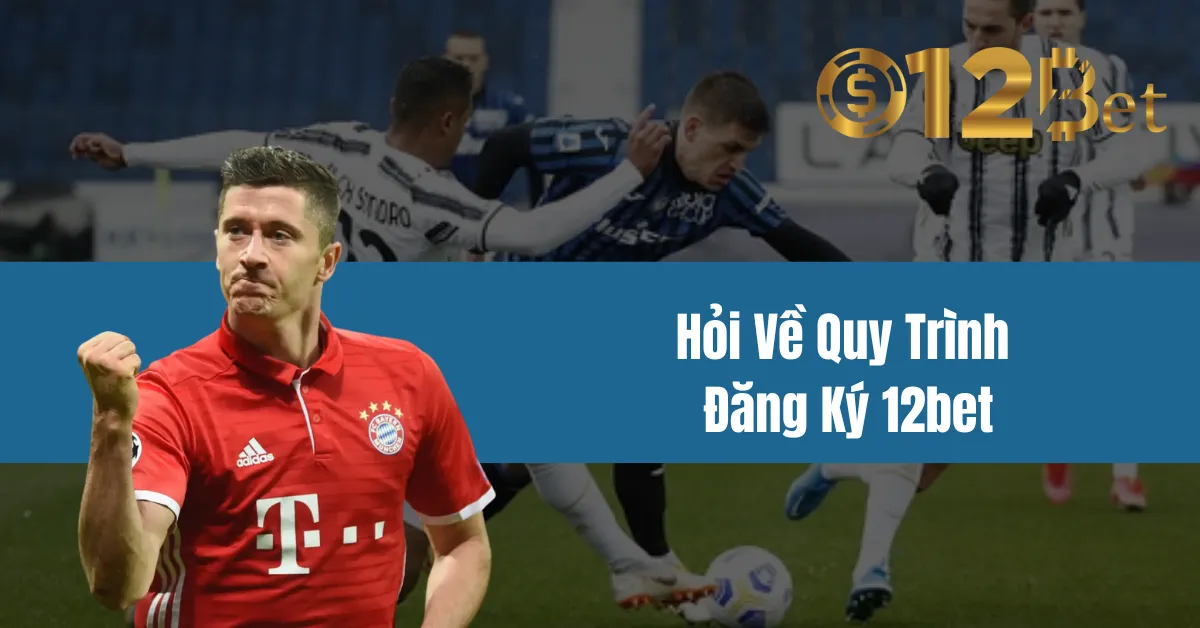 Hỏi Về Quy Trình Đăng Ký 12bet