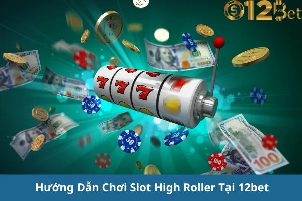 Cược Slot Cao Cấp-Chơi Game Slot High Roller 12bet