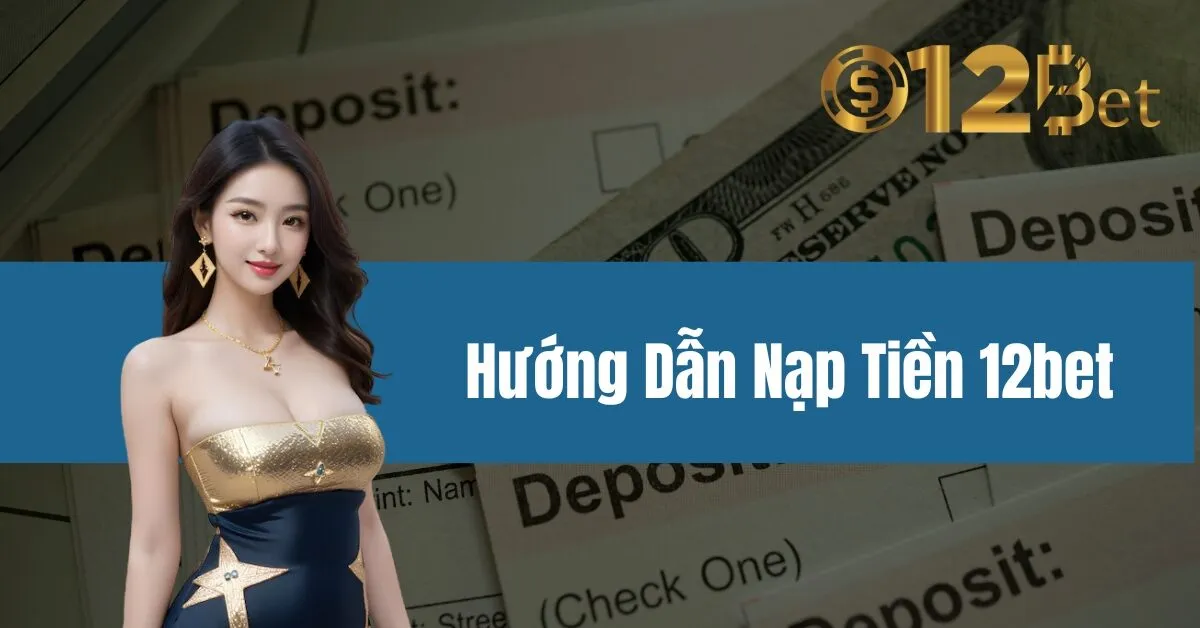 Hướng Dẫn Nạp Tiền 12bet