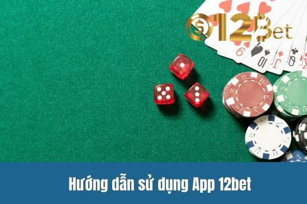 Hướng dẫn sử dụng App 12bet