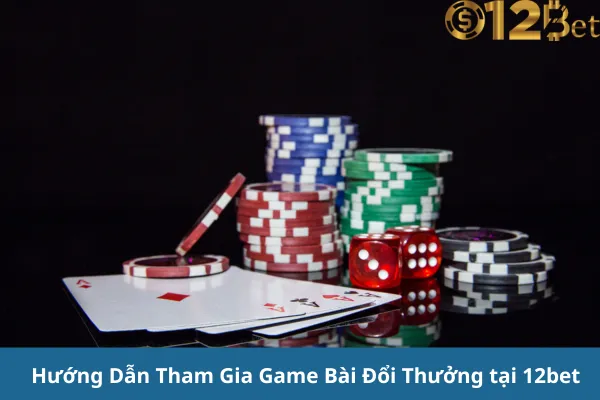 Tham Gia Game Bài Đổi Thưởng 12bet Và Trải Nghiệm Những Giây Phút Kịch Tính