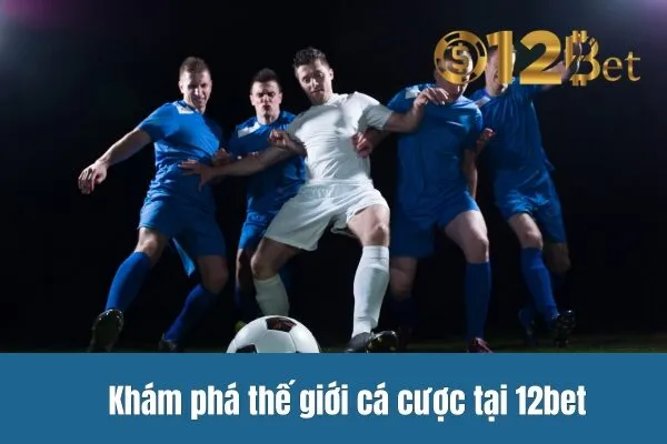 Chơi Cá Cược 12bet Như Thế Nào