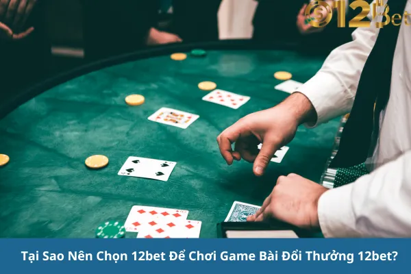 Đăng Ký Chơi Game Bài Đổi Thưởng 12bet Và Nhận Ưu Đãi Khủng