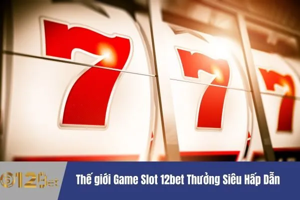 Game Slot 12bet Thưởng Siêu Hấp Dẫn