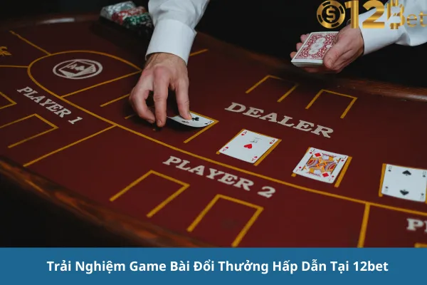 Đăng Ký Chơi Game Bài Đổi Thưởng 12bet Và Nhận Ưu Đãi Khủng